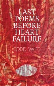 Last Poems Before Heart Failure di Todd Swift edito da Eyewear Publishing