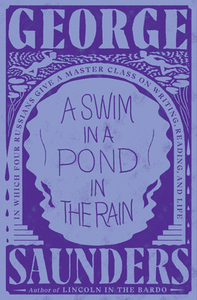 A Swim in a Pond in the Rain: What Reading the Nineteenth-Century Russians Can Teach Us about Stories, Truth, and Transf di George Saunders edito da RANDOM HOUSE