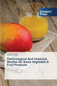 Technological And Chemical Studies On Some Vegetable & Fruit Products di Ayman Dyab edito da SPS