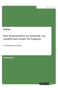 Eine Korpusanalyse zur Semantik von sensibel und sensitiv im Vergleich di Anonym edito da GRIN Verlag