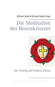 Die Meditation der Rosenkreuzer di Wilhelm Raab edito da Books on Demand