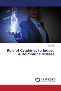 Role of Cytokines to Induce Autoimmune Disease di Hem Raj edito da LAP Lambert Academic Publishing