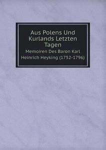 Aus Polens Und Kurlands Letzten Tagen Memoiren Des Baron Karl Heinrich Heyking (1752-1796) di K H Heyking edito da Book On Demand Ltd.