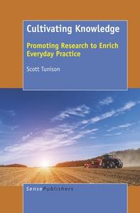 Cultivating Knowledge: Promoting Research to Enrich Everyday Practice di Scott Tunison edito da SENSE PUBL