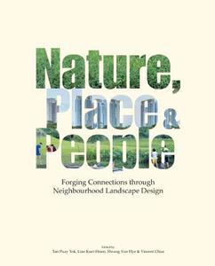 Nature, Place & People: Forging Connections Through Neighbourhood Landscape Design di Puay Yok Tan edito da World Scientific Publishing Co Pte Ltd