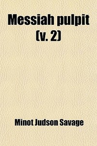 Messiah Pulpit (v. 2) di Minot J. Savage edito da General Books Llc