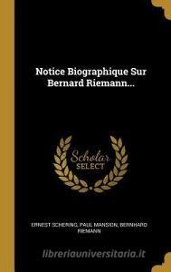 Notice Biographique Sur Bernard Riemann... di Ernest Schering, Paul Mansion, Bernhard Riemann edito da WENTWORTH PR
