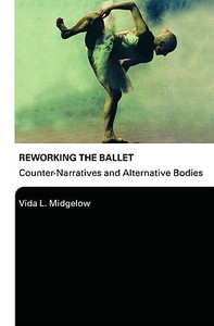 Reworking the Ballet di Vida L. Midgelow edito da Routledge