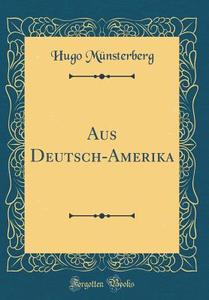 Aus Deutsch-Amerika (Classic Reprint) di Hugo Munsterberg edito da Forgotten Books