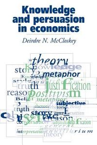 Knowledge and Persuasion in Economics di Donald N. Mccloskey, Deirdre N. Mccloskey edito da Cambridge University Press
