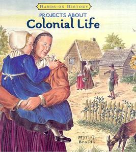 Projects about Colonial Life di Marian Broida edito da Cavendish Square Publishing
