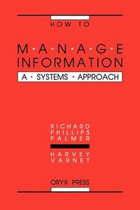 How to Manage Information di Richard Phillips Palmer, Harvey Varnet edito da Oryx Press