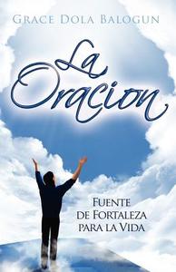 La Oracion: Fuente de Fortaleza Para La Vida di MS Grace Dola Balogun edito da Grace Religious Books Publishing & Distributo