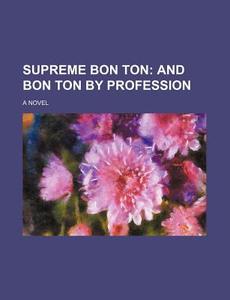Supreme Bon Ton; A Novel di Books Group edito da Rarebooksclub.com