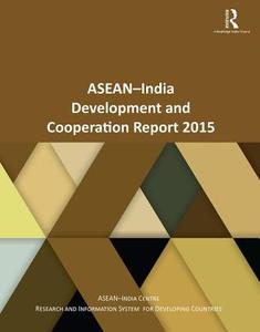 Asean-india Development And Cooperation Report 2015 di ASEAN-India Centre, Research and Information System For Developing Countries edito da Taylor & Francis Ltd