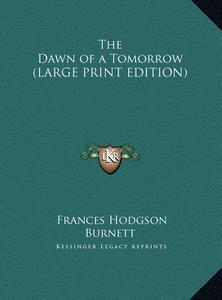 The Dawn of a Tomorrow di Frances Hodgson Burnett edito da Kessinger Publishing