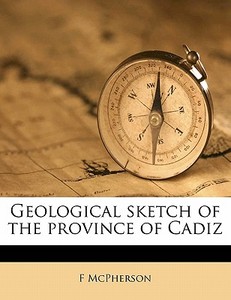 Geological Sketch Of The Province Of Cadiz di F Mcpherson edito da Nabu Press