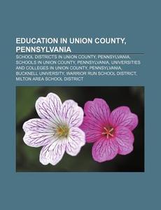 Education In Union County, Pennsylvania: di Source Wikipedia edito da Books LLC, Wiki Series