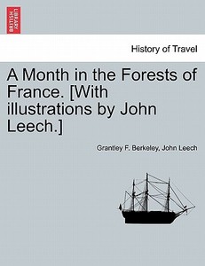 A Month in the Forests of France. [With illustrations by John Leech.] di Grantley F. Berkeley, John Leech edito da British Library, Historical Print Editions