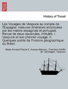 Les Voyages De Vespuce Au Compte De L'espagne di Marie Armand Pascal D' Avezac-Macaya edito da British Library, Historical Print Editions
