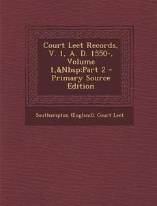 Court Leet Records, V. 1, A. D. 1550-, Volume 1, Part 2 edito da Nabu Press