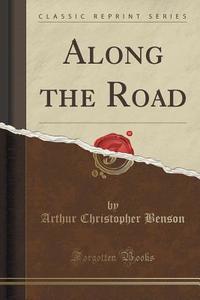 Along The Road (classic Reprint) di Arthur Christopher Benson edito da Forgotten Books