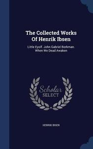 The Collected Works Of Henrik Ibsen di Henrik Ibsen edito da Sagwan Press