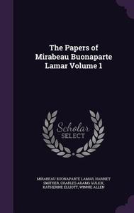 The Papers Of Mirabeau Buonaparte Lamar Volume 1 di Mirabeau Buonaparte Lamar, Harriet Smither, Charles A Gulick edito da Palala Press