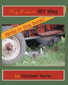 My Farm, My Way di Elizabeth Tanner edito da Createspace