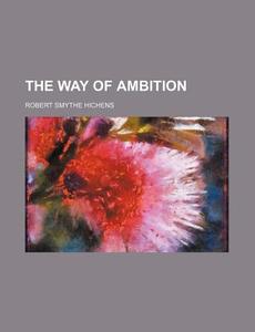 The Way Of Ambition di Robert Smythe Hichens edito da General Books Llc