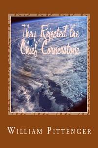 They Rejected the Chief Cornerstone di William B. Pittenger edito da Createspace