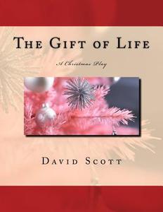 The Gift of Life: A Christmas Play di MR David Scott edito da Createspace
