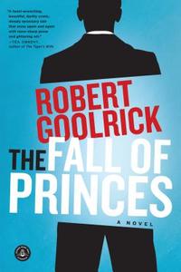The Fall of Princes di Robert Goolrick edito da Algonquin Books (division of Workman)