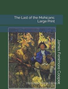 The Last of the Mohicans: Large Print di James Fenimore Cooper edito da INDEPENDENTLY PUBLISHED