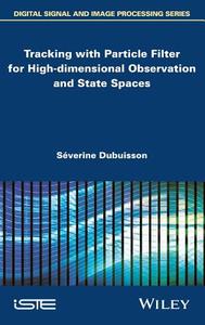 Tracking with Particle Filter for High-Dimensional Observation and State Spaces di Severine Dubuisson edito da John Wiley & Sons, Ltd.