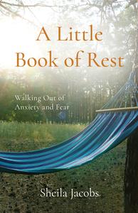 A Little Book of Rest: Walking Out of Anxiety and Fear di Sheila Jacobs edito da MALCOLM DOWN PUB