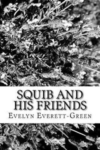 Squib and His Friends di Evelyn Everett-Green edito da Createspace Independent Publishing Platform