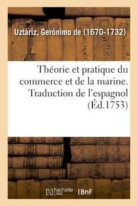 Th orie Et Pratique Du Commerce Et de la Marine. Traduction de l'Espagnol di Uztariz-G edito da Hachette Livre - BNF