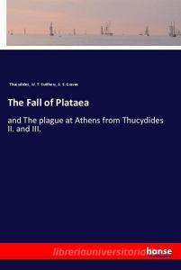 The Fall of Plataea di Thucydides, W. T. Sutthery, A. S. Graves edito da hansebooks