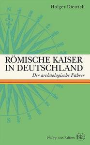 Romische Kaiser in Deutschland: Der Archaologische Fuhrer di Holger Dietrich edito da Philipp Von Zabern