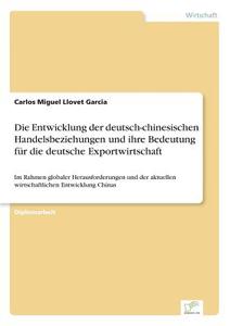 Die Entwicklung der deutsch-chinesischen Handelsbeziehungen und ihre Bedeutung für die deutsche Exportwirtschaft di Carlos Miguel Llovet Garcia edito da Diplom.de