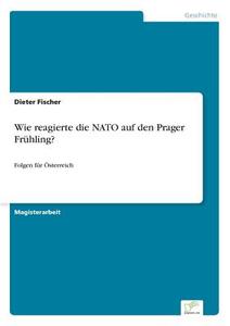 Wie reagierte die NATO auf den Prager Frühling? di Dieter Fischer edito da Diplom.de