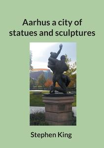 Aarhus a city of statues and sculptures di Stephen King edito da Books on Demand