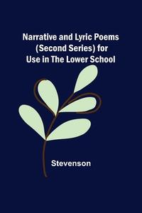 Narrative and Lyric Poems (Second Series) for Use in the Lower School di Stevenson edito da Alpha Editions