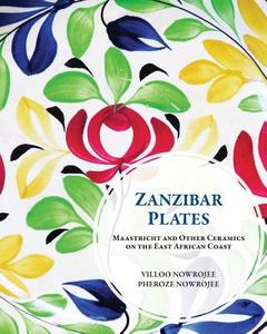 Zanzibar Plates: Maastricht and Other Ceramics on the East African Coast di Villoo Nowrojee, Pheroze Nowrojee edito da Manqa Books