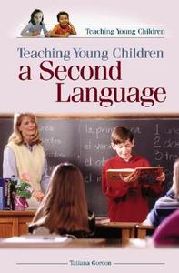 Teaching Young Children a Second Language di Tatiana Gordon edito da Praeger Publishers