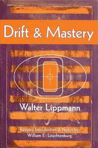 Drift And Mastery di Walter Lippmann, William Edward Leuchtenburg edito da University Of Wisconsin Press