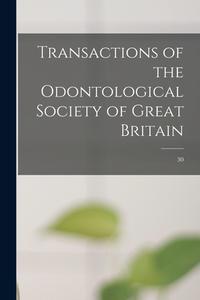 Transactions Of The Odontological Society Of Great Britain; 30 di Anonymous edito da Legare Street Press