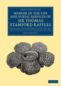 Memoir of the Life and Public Services of Sir Thomas Stamford Raffles di Sophia Raffles edito da Cambridge University Press