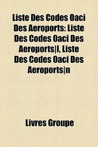 Liste Des Codes Oaci Des A Roports: List di Livres Groupe edito da Books LLC, Wiki Series